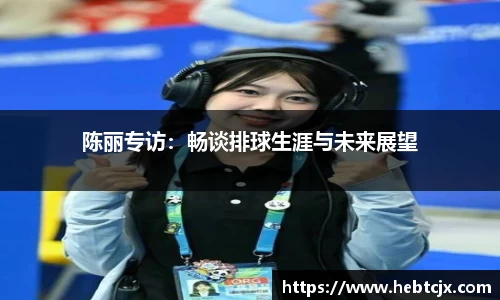 陈丽专访：畅谈排球生涯与未来展望