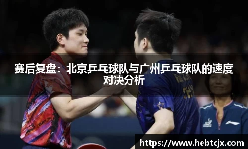 赛后复盘：北京乒乓球队与广州乒乓球队的速度对决分析