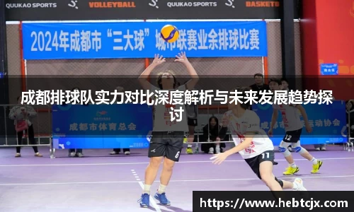 成都排球队实力对比深度解析与未来发展趋势探讨