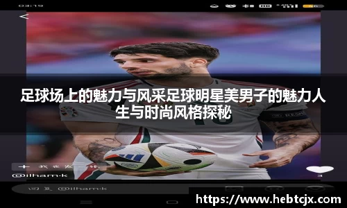 足球场上的魅力与风采足球明星美男子的魅力人生与时尚风格探秘