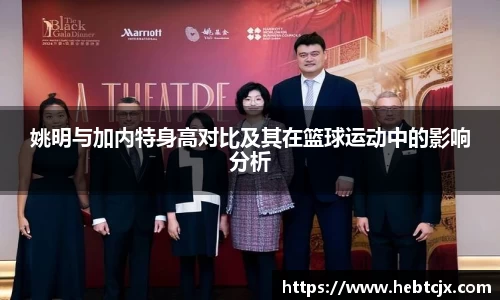 姚明与加内特身高对比及其在篮球运动中的影响分析