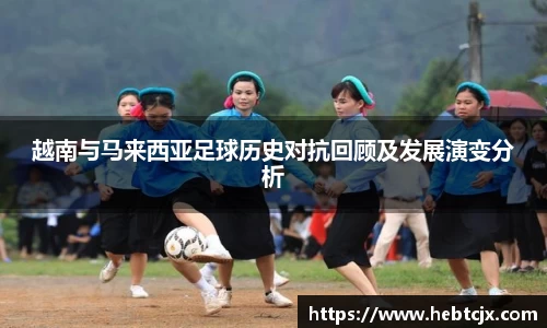越南与马来西亚足球历史对抗回顾及发展演变分析
